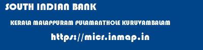 SOUTH INDIAN BANK  KERALA MALAPPURAM PULAMANTHOLE KURUVAMBALAM  micr code